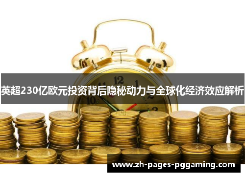 英超230亿欧元投资背后隐秘动力与全球化经济效应解析