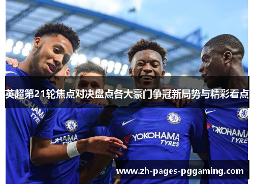 英超第21轮焦点对决盘点各大豪门争冠新局势与精彩看点 英超第21轮焦点对决盘点各大豪门争冠新局势与精彩看点
