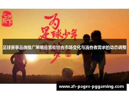 足球赛事品牌推广策略应紧密结合市场变化与消费者需求的动态调整