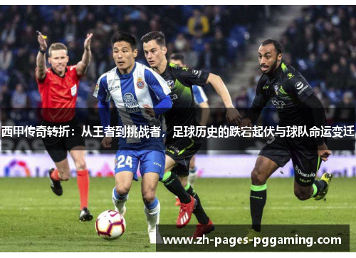 西甲传奇转折:从王者到挑战者,足球历史的跌宕起伏与球队命运变迁 西甲传奇转折:从王者到挑战者,足球历史的跌宕起伏与球队命运变迁
