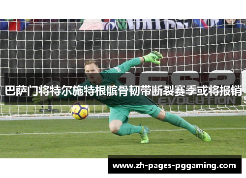 巴萨门将特尔施特根髌骨韧带断裂赛季或将报销