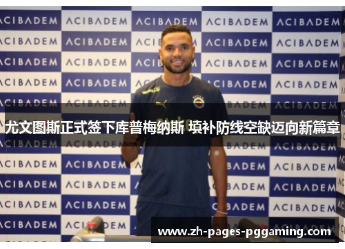 尤文图斯正式签下库普梅纳斯 填补防线空缺迈向新篇章 尤文图斯正式签下库普梅纳斯 填补防线空缺迈向新篇章