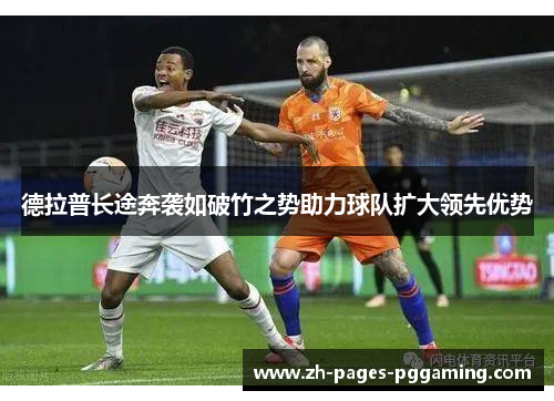 德拉普长途奔袭如破竹之势助力球队扩大领先优势