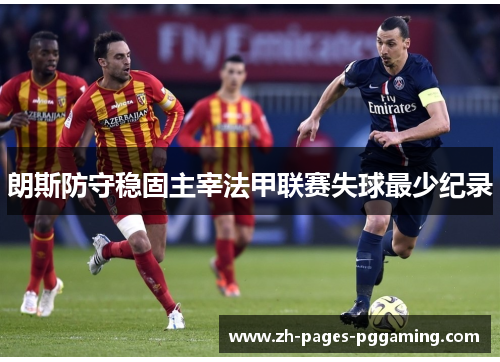 朗斯防守稳固主宰法甲联赛失球最少纪录