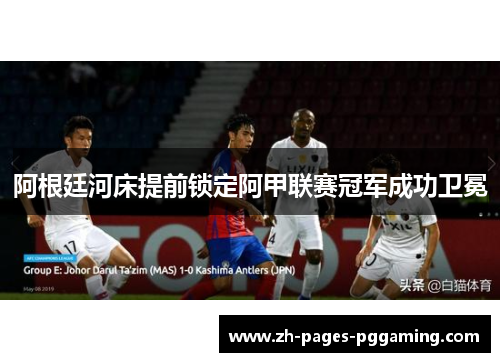 阿根廷河床提前锁定阿甲联赛冠军成功卫冕