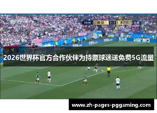 2026世界杯官方合作伙伴为持票球迷送免费5G流量