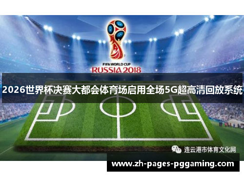 2026世界杯决赛大都会体育场启用全场5G超高清回放系统