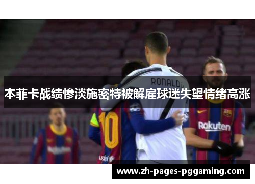 本菲卡战绩惨淡施密特被解雇球迷失望情绪高涨