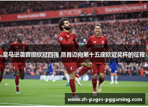 皇马逆袭晋级欧冠四强 昂首迈向第十五座欧冠奖杯的征程 皇马逆袭晋级欧冠四强 昂首迈向第十五座欧冠奖杯的征程